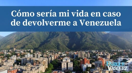 Cómo imagino mi vida en caso de devolverme a Venezuela