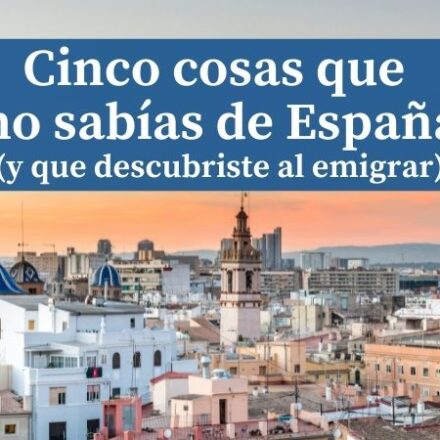 Cinco cosas que ni sospechaba de España y que descubrí al emigrar
