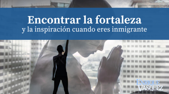 Encontrar la fortaleza y la inspiración cuando eres inmigrante